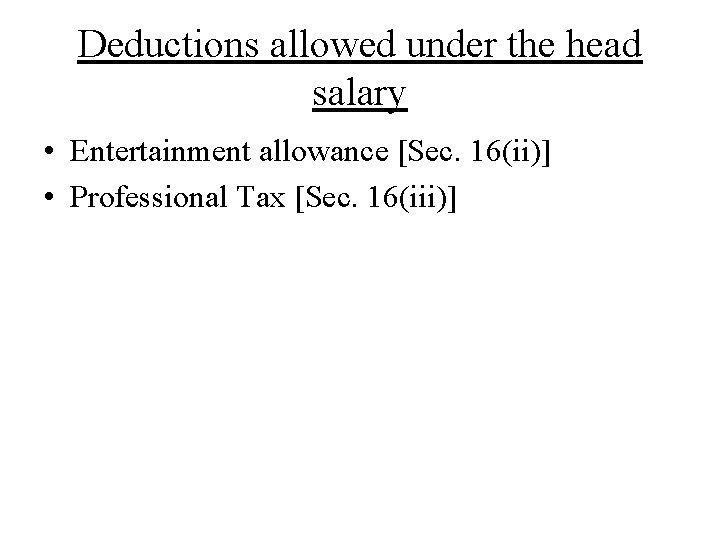 Deductions allowed under the head salary • Entertainment allowance [Sec. 16(ii)] • Professional Tax