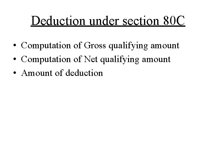 Deduction under section 80 C • Computation of Gross qualifying amount • Computation of