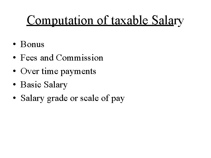 Computation of taxable Salary • • • Bonus Fees and Commission Over time payments