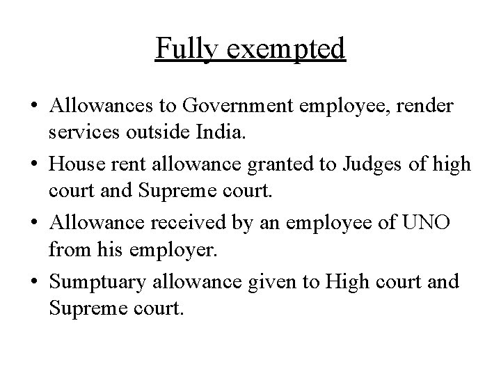 Fully exempted • Allowances to Government employee, render services outside India. • House rent