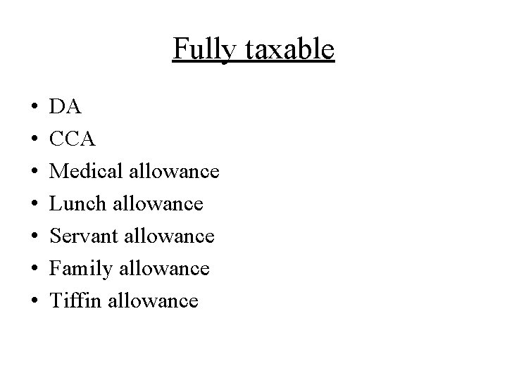 Fully taxable • • DA CCA Medical allowance Lunch allowance Servant allowance Family allowance