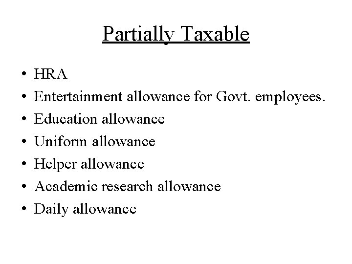 Partially Taxable • • HRA Entertainment allowance for Govt. employees. Education allowance Uniform allowance
