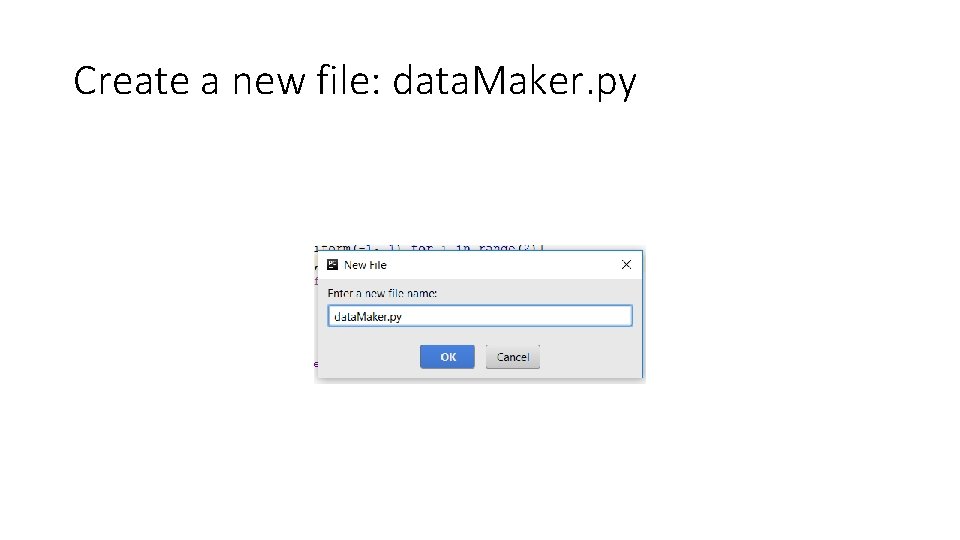 Create a new file: data. Maker. py  Create a new file: data. Maker. py