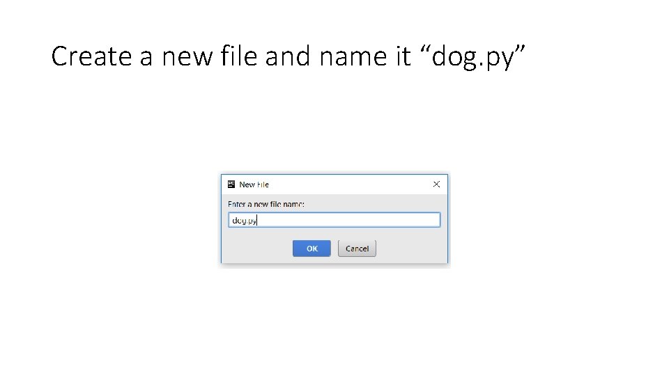 Create a new file and name it “dog. py”  Create a new file and name it “dog. py”