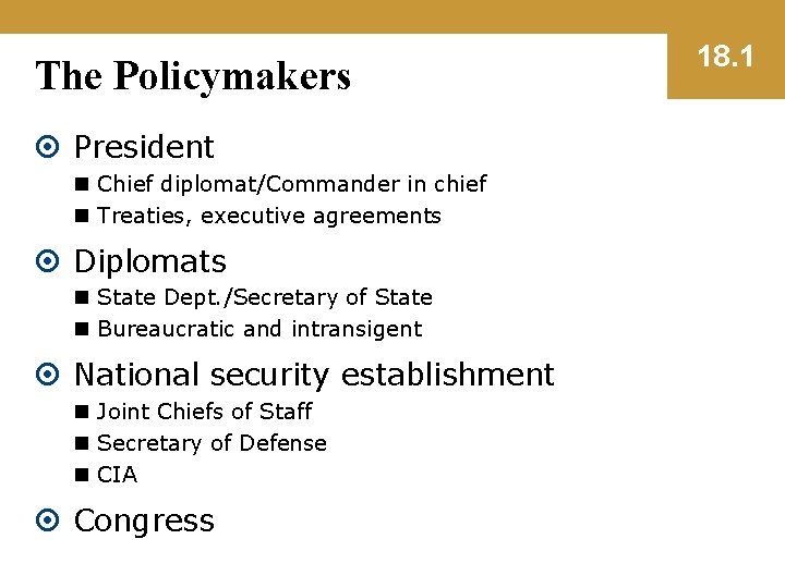 The Policymakers President n Chief diplomat/Commander in chief n Treaties, executive agreements Diplomats n