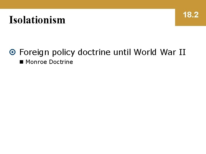 Isolationism 18. 2 Foreign policy doctrine until World War II n Monroe Doctrine 