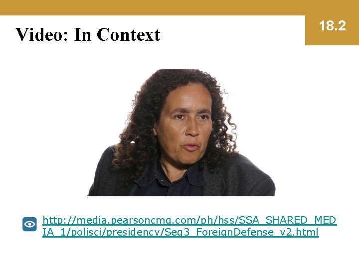 Video: In Context 18. 2 http: //media. pearsoncmg. com/ph/hss/SSA_SHARED_MED IA_1/polisci/presidency/Seg 3_Foreign. Defense_v 2. html