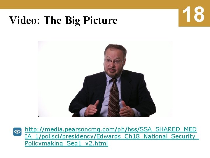 Video: The Big Picture 18 http: //media. pearsoncmg. com/ph/hss/SSA_SHARED_MED IA_1/polisci/presidency/Edwards_Ch 18_National_Security_ Policymaking_Seg 1_v 2.