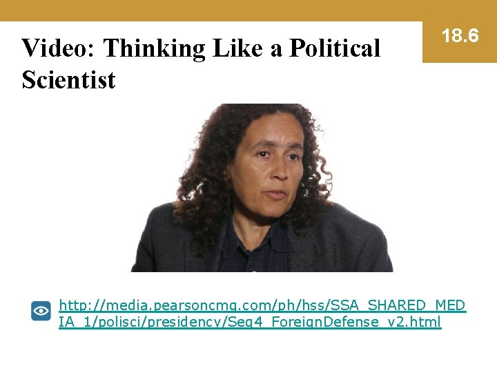 Video: Thinking Like a Political Scientist 18. 6 http: //media. pearsoncmg. com/ph/hss/SSA_SHARED_MED IA_1/polisci/presidency/Seg 4_Foreign.