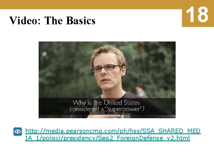 Video: The Basics 18 http: //media. pearsoncmg. com/ph/hss/SSA_SHARED_MED IA_1/polisci/presidency/Seg 2_Foreign. Defense_v 2. html 