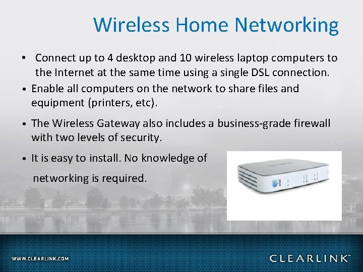 Wireless Home Networking • Connect up to 4 desktop and 10 wireless laptop computers