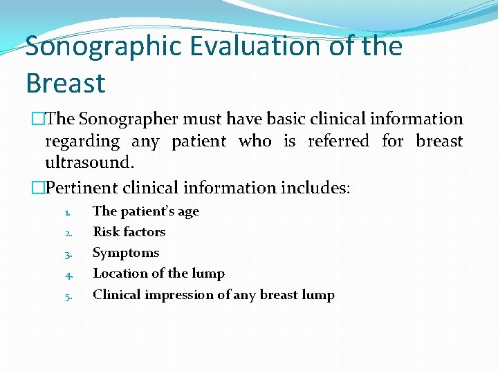 Sonographic Evaluation of the Breast �The Sonographer must have basic clinical information regarding any