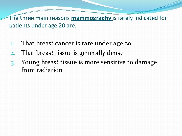 The three main reasons mammography is rarely indicated for patients under age 20 are: