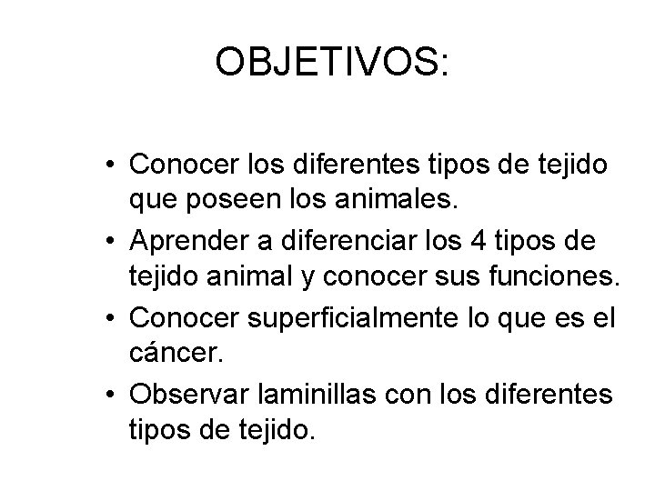 OBJETIVOS: • Conocer los diferentes tipos de tejido que poseen los animales. • Aprender