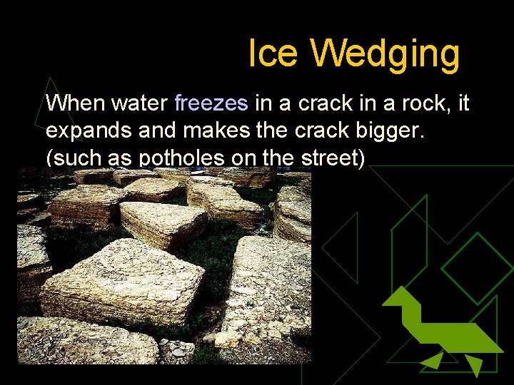 Ice Wedging When water freezes in a crack in a rock, it expands and