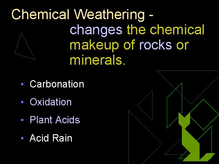 Chemical Weathering changes the chemical makeup of rocks or minerals. • Carbonation • Oxidation