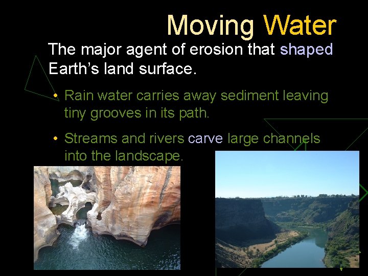 Moving Water The major agent of erosion that shaped Earth’s land surface. • Rain