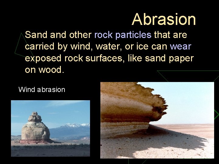 Abrasion Sand other rock particles that are carried by wind, water, or ice can