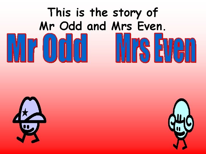 This is the story of Mr Odd and Mrs Even. This is the story of Mr Odd and Mrs Even.