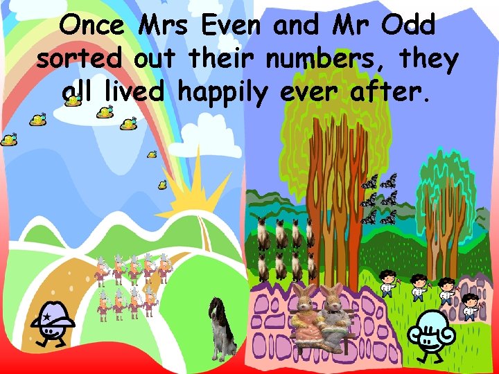 Once Mrs Even and Mr Odd sorted out their numbers, they all lived happily Once Mrs Even and Mr Odd sorted out their numbers, they all lived happily