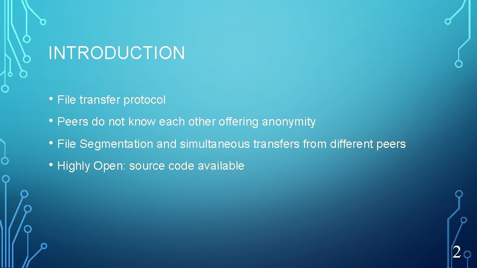 INTRODUCTION • File transfer protocol • Peers do not know each other offering anonymity