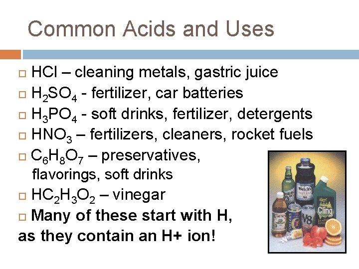 Common Acids and Uses HCl – cleaning metals, gastric juice H 2 SO 4