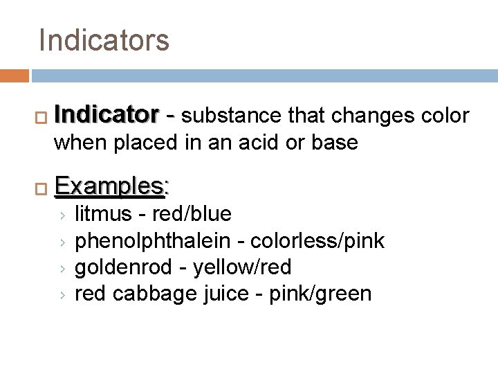 Indicators � Indicator - substance that changes color when placed in an acid or