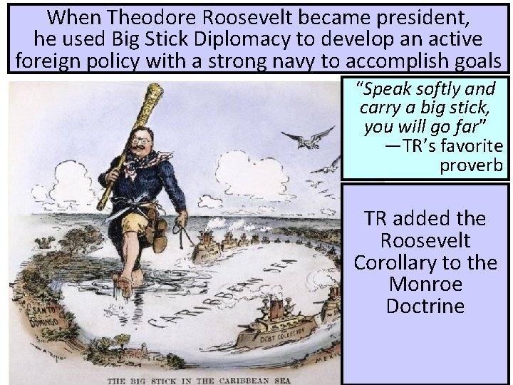 When Theodore Roosevelt became president, he used Big Stick Diplomacy to develop an active