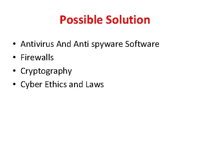 Possible Solution • • Antivirus And Anti spyware Software Firewalls Cryptography Cyber Ethics and