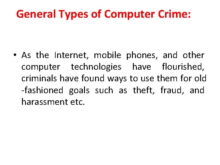 General Types of Computer Crime: • As the Internet, mobile phones, and other computer
