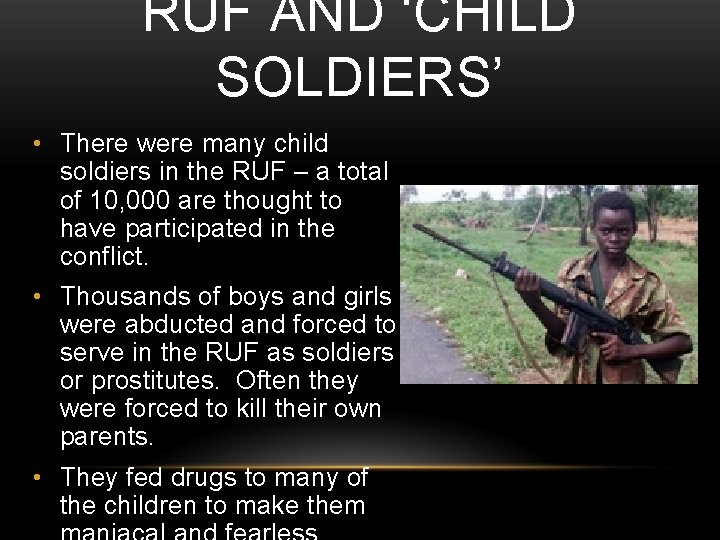 RUF AND ‘CHILD SOLDIERS’ • There were many child soldiers in the RUF – RUF AND ‘CHILD SOLDIERS’ • There were many child soldiers in the RUF –