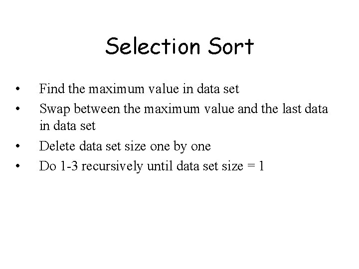 Selection Sort • • Find the maximum value in data set Swap between the