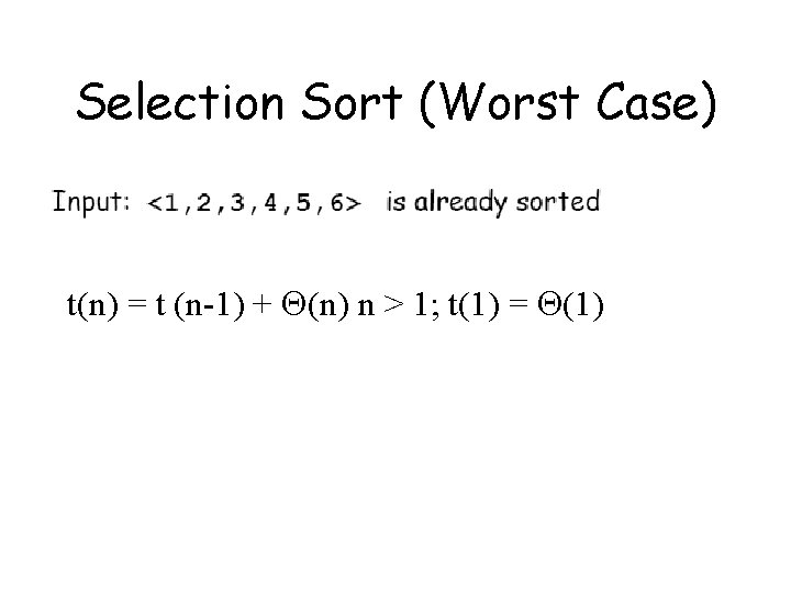 Selection Sort (Worst Case) t(n) = t (n-1) + (n) n > 1; t(1)