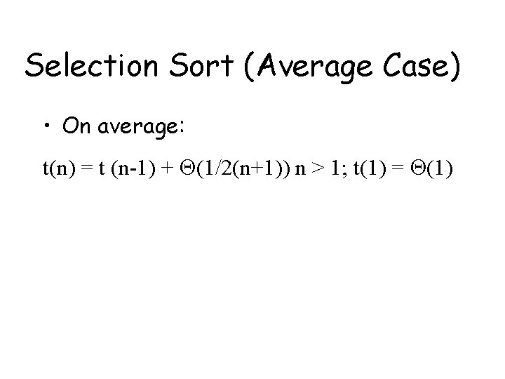Selection Sort (Average Case) • On average: t(n) = t (n-1) + (1/2(n+1)) n