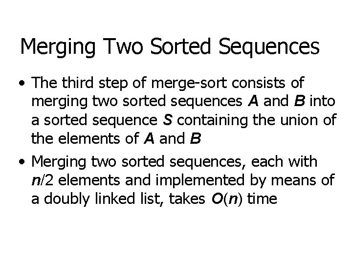 Merging Two Sorted Sequences • The third step of merge-sort consists of merging two