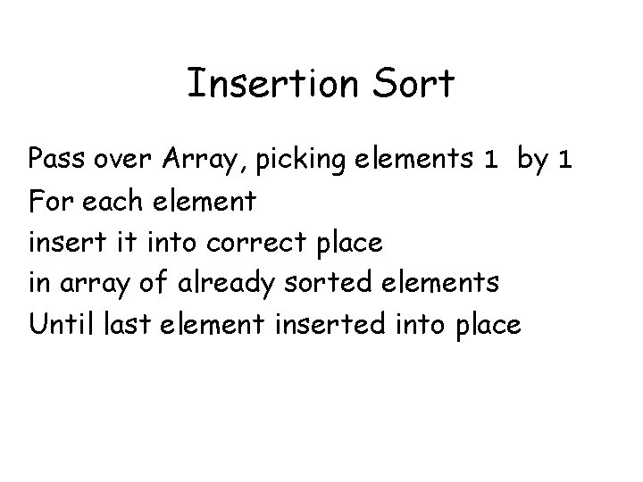 Insertion Sort Pass over Array, picking elements 1 by 1 For each element insert