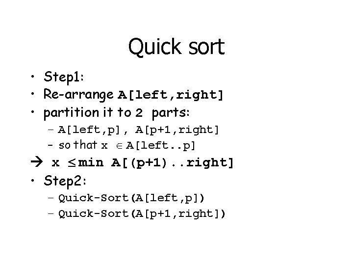 Quick sort • Step 1: • Re-arrange A[left, right] • partition it to 2