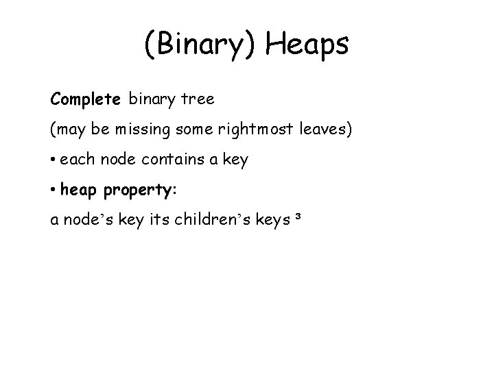 (Binary) Heaps Complete binary tree (may be missing some rightmost leaves) • each node