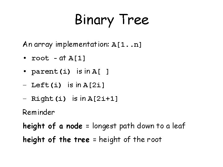 Binary Tree An array implementation: A[1. . n] • root - at A[1] •