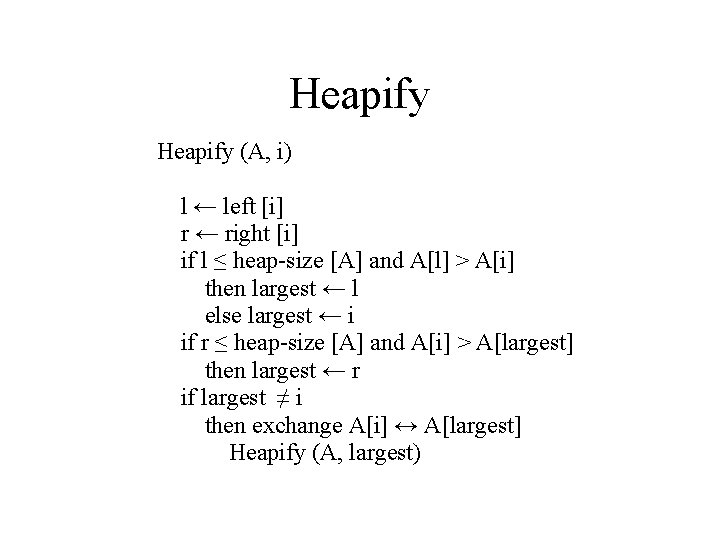 Heapify (A, i) l ← left [i] r ← right [i] if l ≤
