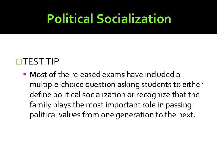 Political Socialization �TEST TIP Most of the released exams have included a multiple-choice question
