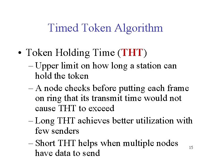 Timed Token Algorithm • Token Holding Time (THT) – Upper limit on how long