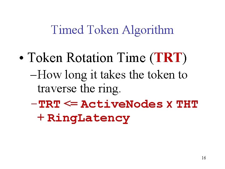 Timed Token Algorithm • Token Rotation Time (TRT) – How long it takes the