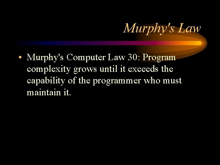 Murphy's Law • Murphy's Computer Law 30: Program complexity grows until it exceeds the