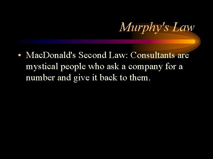 Murphy's Law • Mac. Donald's Second Law: Consultants are mystical people who ask a