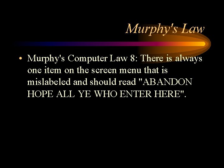 Murphy's Law • Murphy's Computer Law 8: There is always one item on the