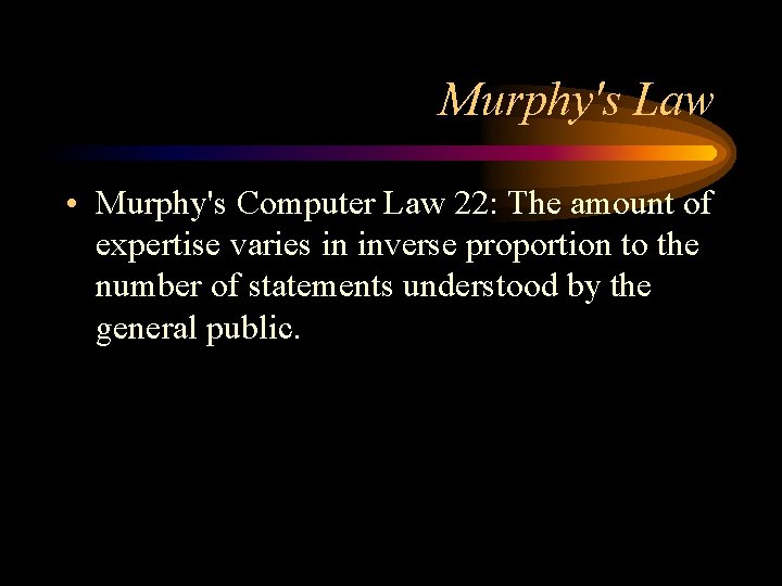 Murphy's Law • Murphy's Computer Law 22: The amount of expertise varies in inverse