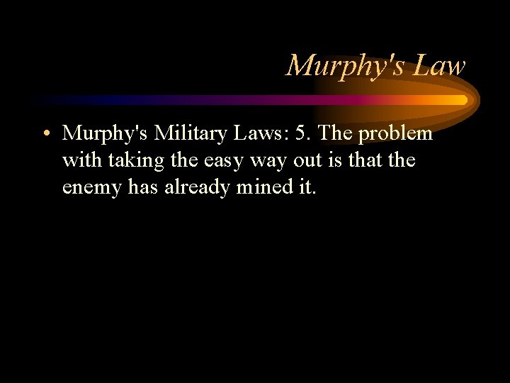 Murphy's Law • Murphy's Military Laws: 5. The problem with taking the easy way