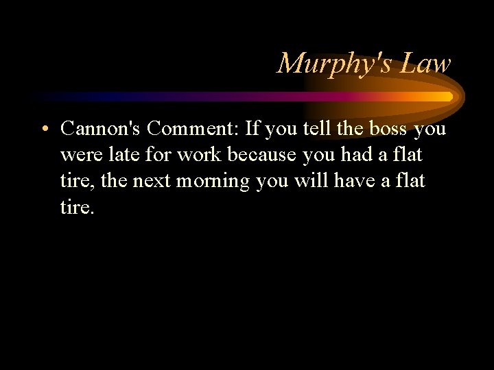 Murphy's Law • Cannon's Comment: If you tell the boss you were late for