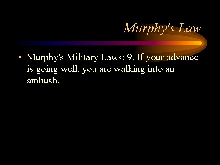 Murphy's Law • Murphy's Military Laws: 9. If your advance is going well, you